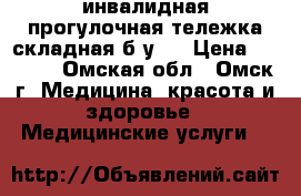 инвалидная прогулочная тележка складная б/у   › Цена ­ 1 000 - Омская обл., Омск г. Медицина, красота и здоровье » Медицинские услуги   